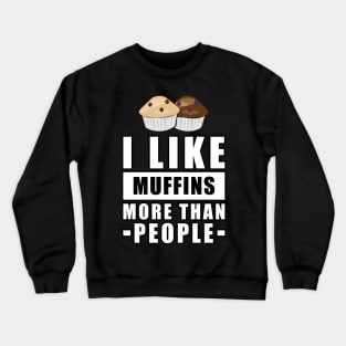 I Like Muffins More Than People - Funny Quote Crewneck Sweatshirt